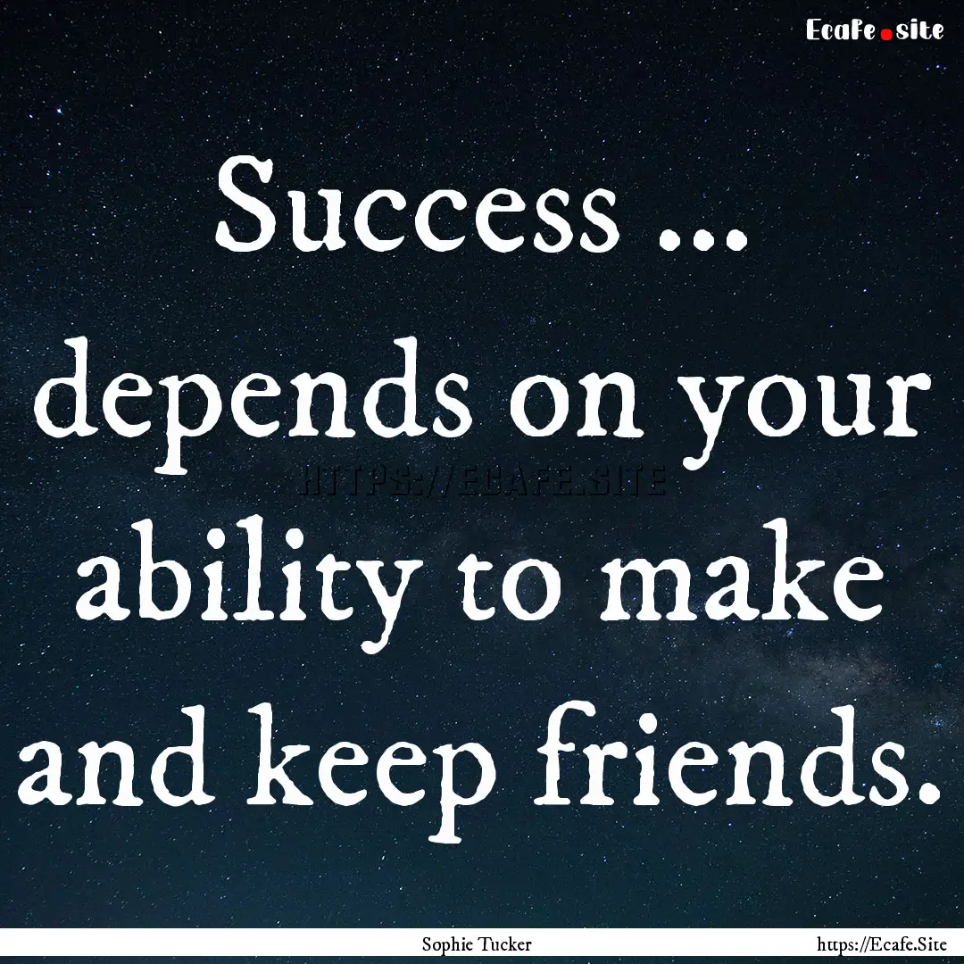 Success ... depends on your ability to make.... : Quote by Sophie Tucker