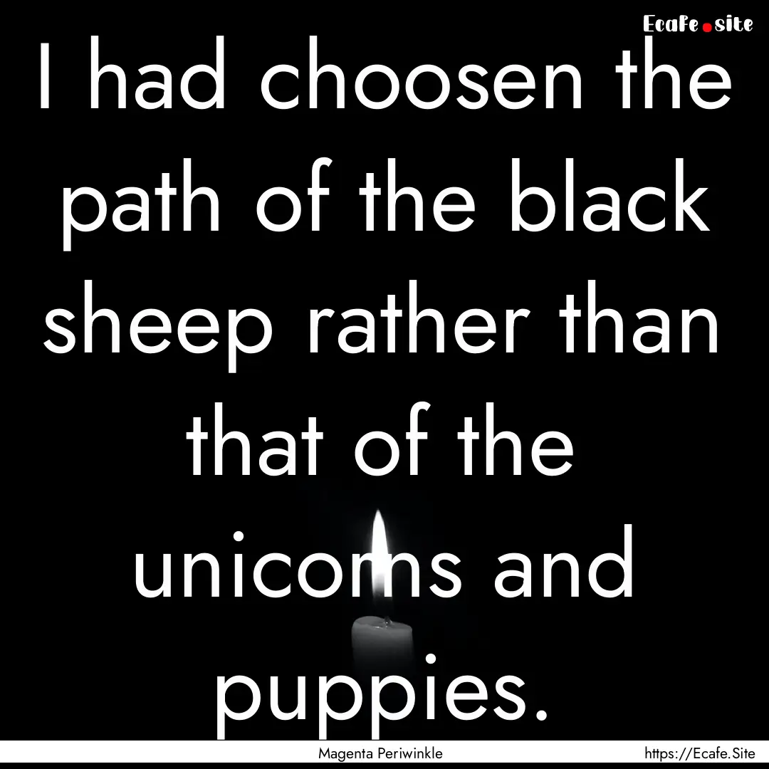 I had choosen the path of the black sheep.... : Quote by Magenta Periwinkle