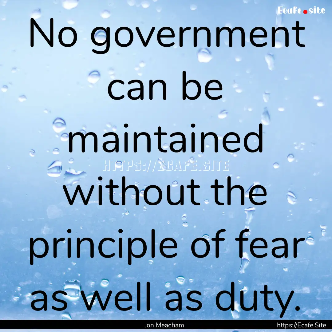 No government can be maintained without the.... : Quote by Jon Meacham