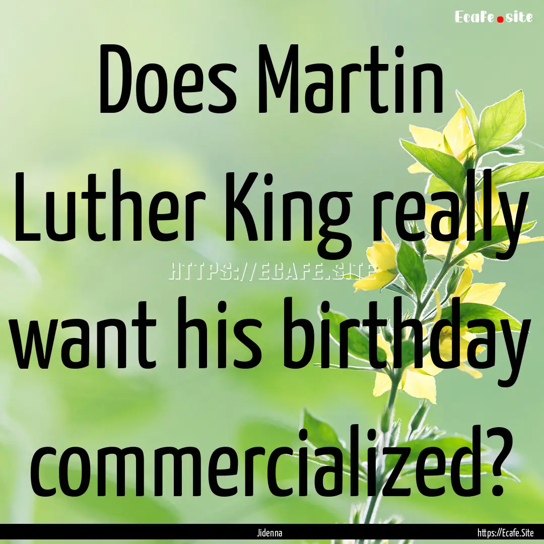 Does Martin Luther King really want his birthday.... : Quote by Jidenna