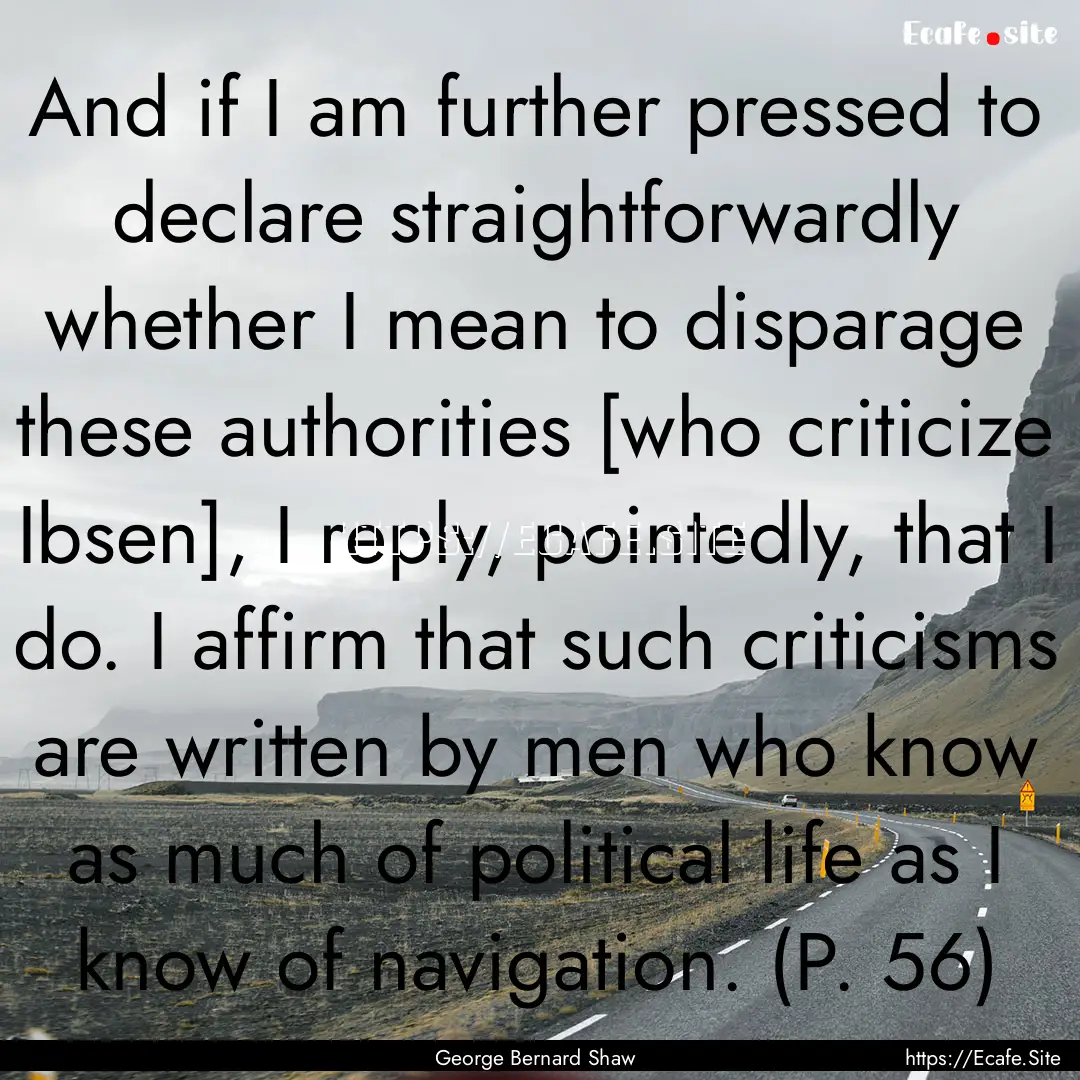 And if I am further pressed to declare straightforwardly.... : Quote by George Bernard Shaw