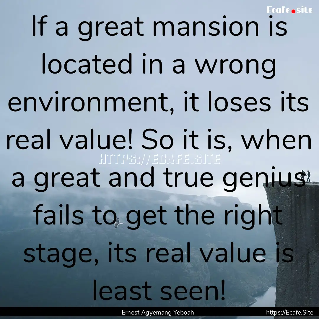 If a great mansion is located in a wrong.... : Quote by Ernest Agyemang Yeboah