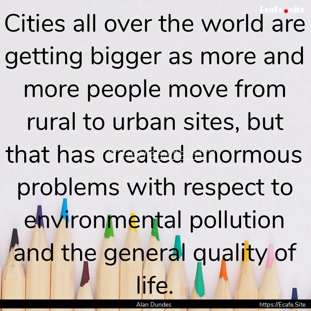 Cities all over the world are getting bigger.... : Quote by Alan Dundes