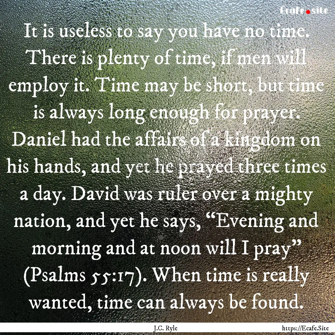 It is useless to say you have no time. There.... : Quote by J.C. Ryle