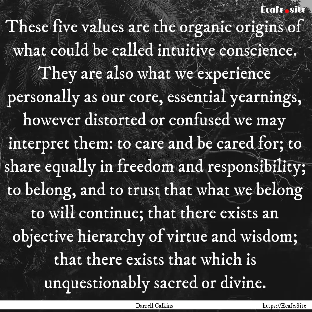 These five values are the organic origins.... : Quote by Darrell Calkins