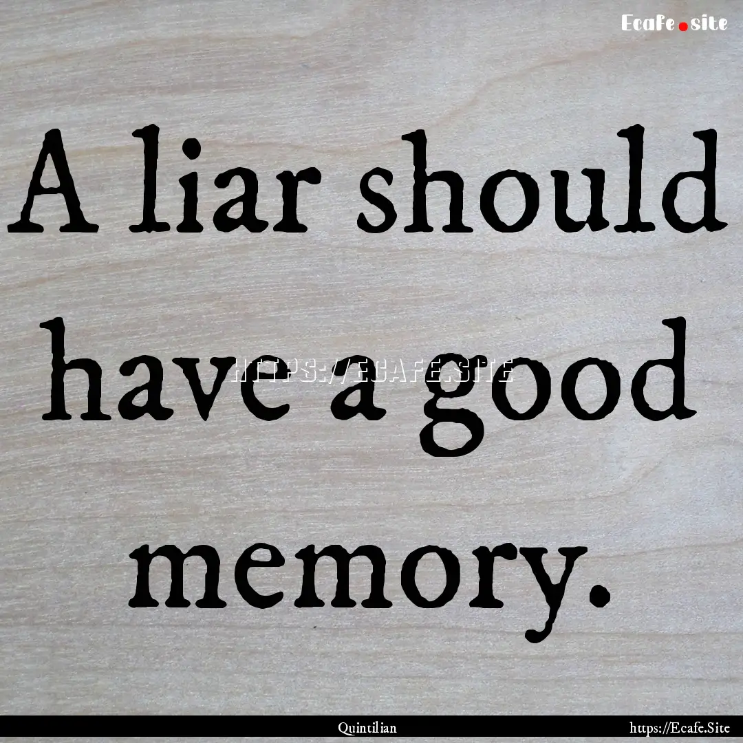 A liar should have a good memory. : Quote by Quintilian