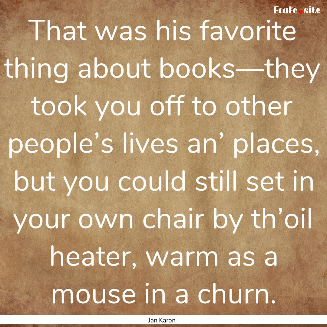 That was his favorite thing about books—they.... : Quote by Jan Karon