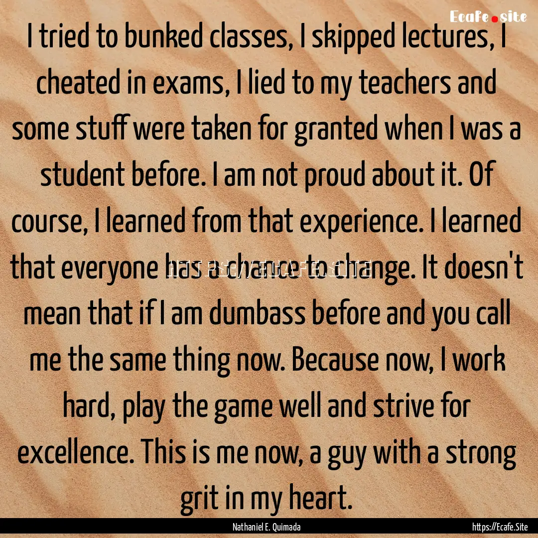 I tried to bunked classes, I skipped lectures,.... : Quote by Nathaniel E. Quimada