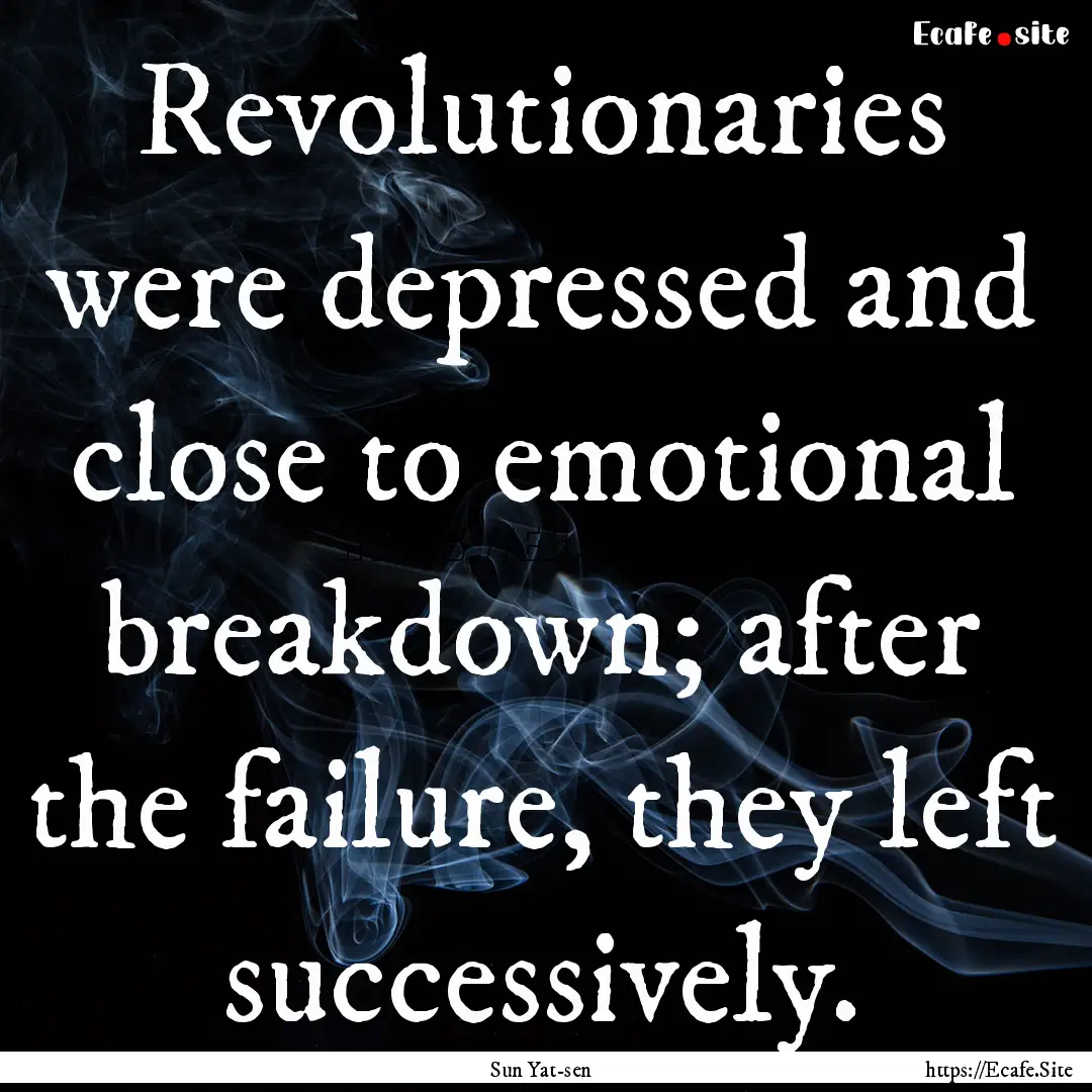 Revolutionaries were depressed and close.... : Quote by Sun Yat-sen