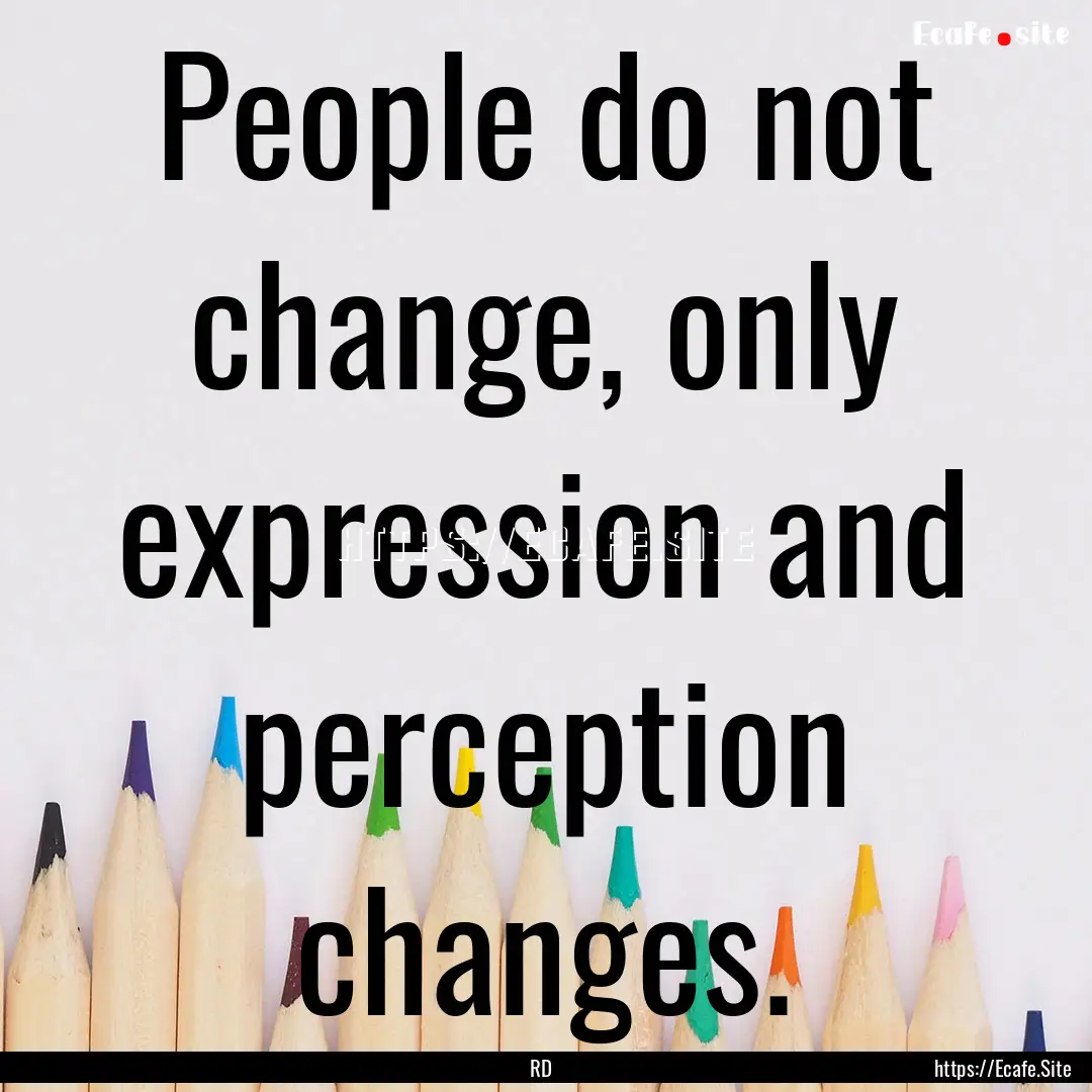 People do not change, only expression and.... : Quote by RD