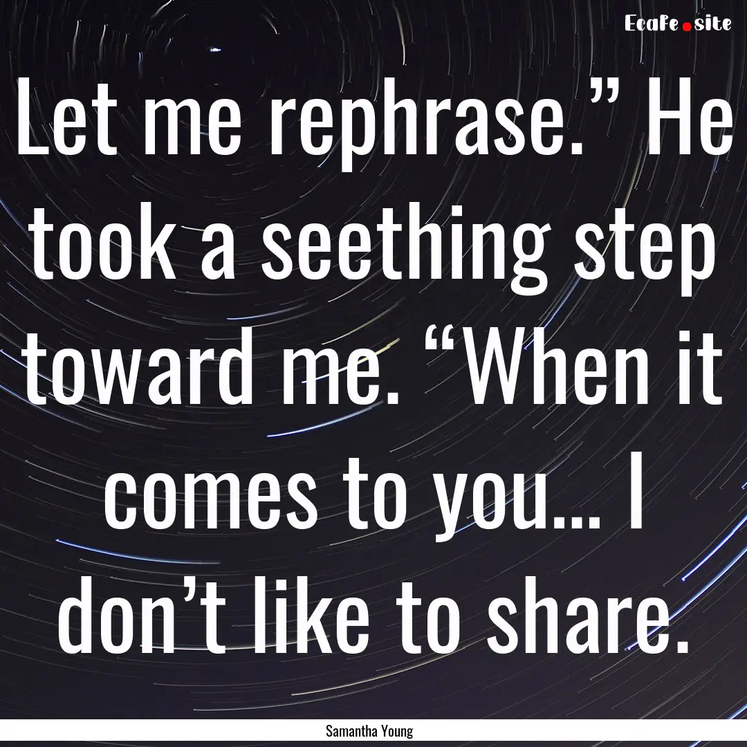 Let me rephrase.” He took a seething step.... : Quote by Samantha Young