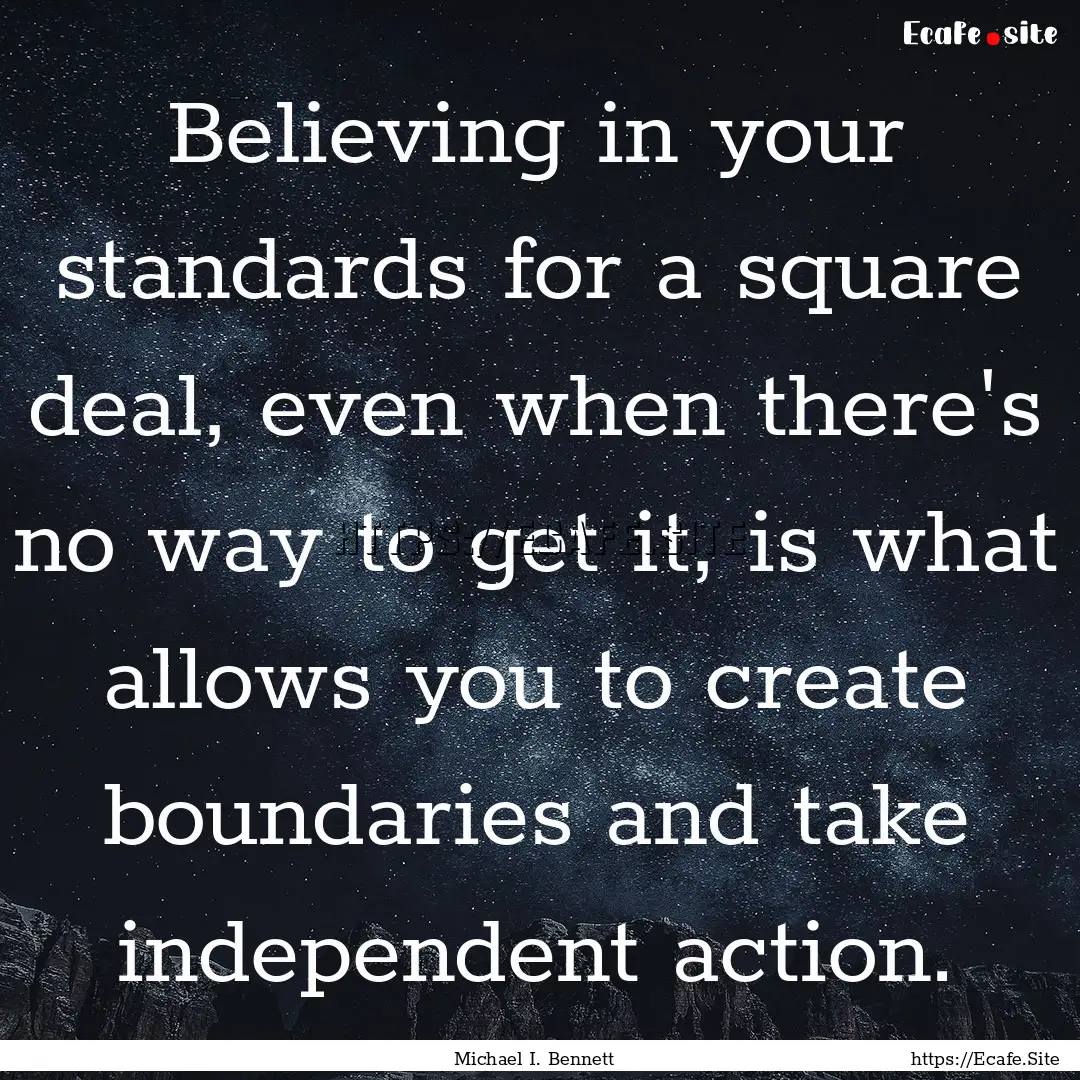 Believing in your standards for a square.... : Quote by Michael I. Bennett