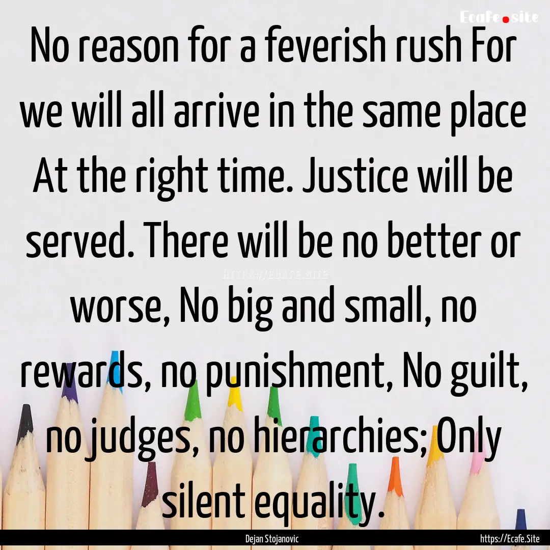 No reason for a feverish rush For we will.... : Quote by Dejan Stojanovic