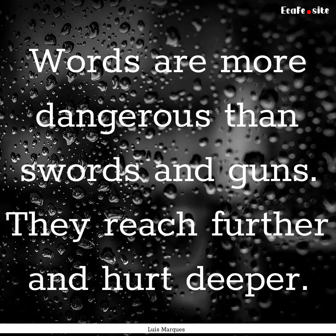 Words are more dangerous than swords and.... : Quote by Luis Marques