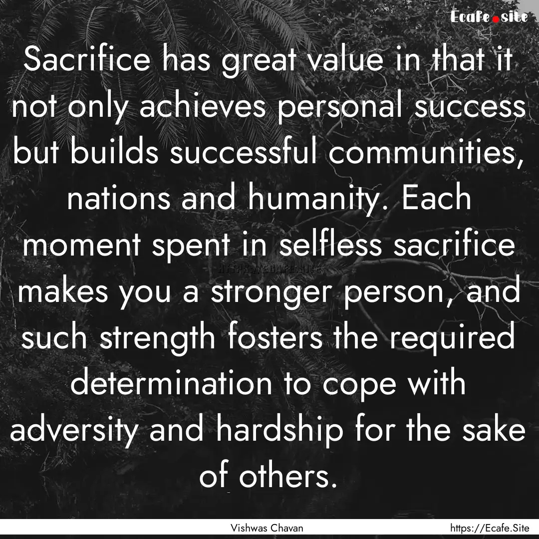 Sacrifice has great value in that it not.... : Quote by Vishwas Chavan