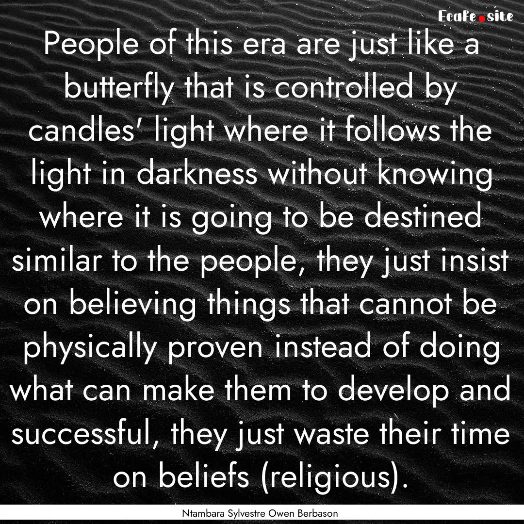 People of this era are just like a butterfly.... : Quote by Ntambara Sylvestre Owen Berbason