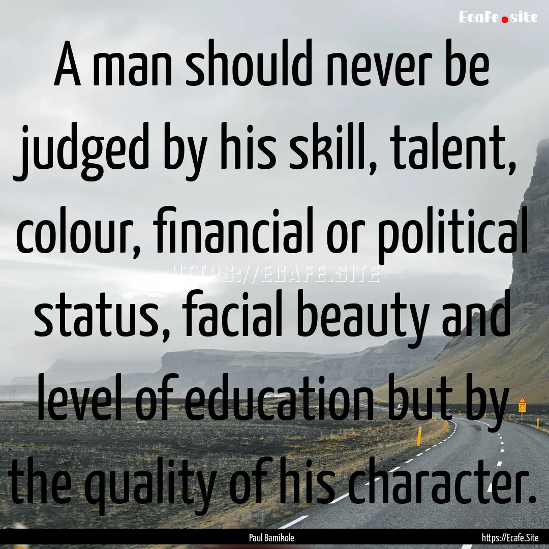 A man should never be judged by his skill,.... : Quote by Paul Bamikole