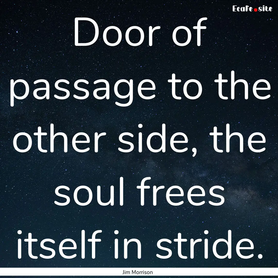 Door of passage to the other side, the soul.... : Quote by Jim Morrison