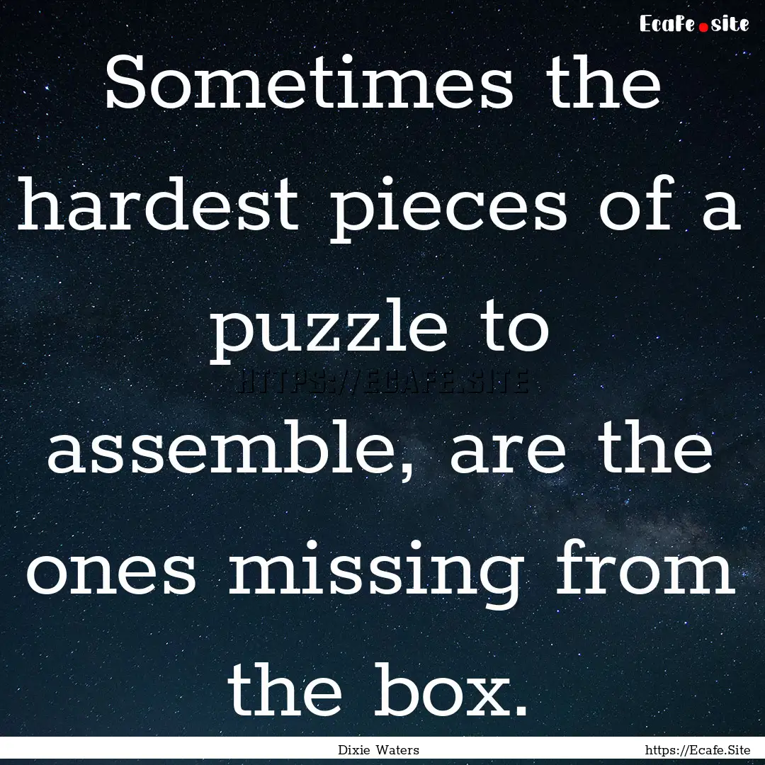 Sometimes the hardest pieces of a puzzle.... : Quote by Dixie Waters