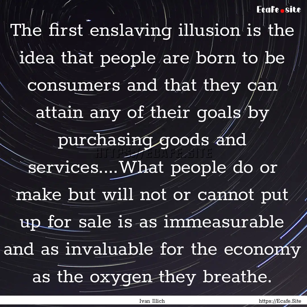 The first enslaving illusion is the idea.... : Quote by Ivan Illich