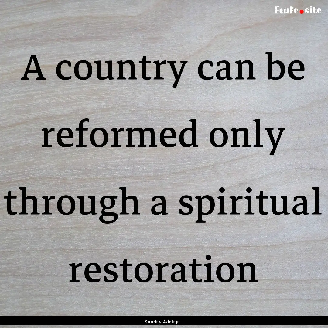 A country can be reformed only through a.... : Quote by Sunday Adelaja