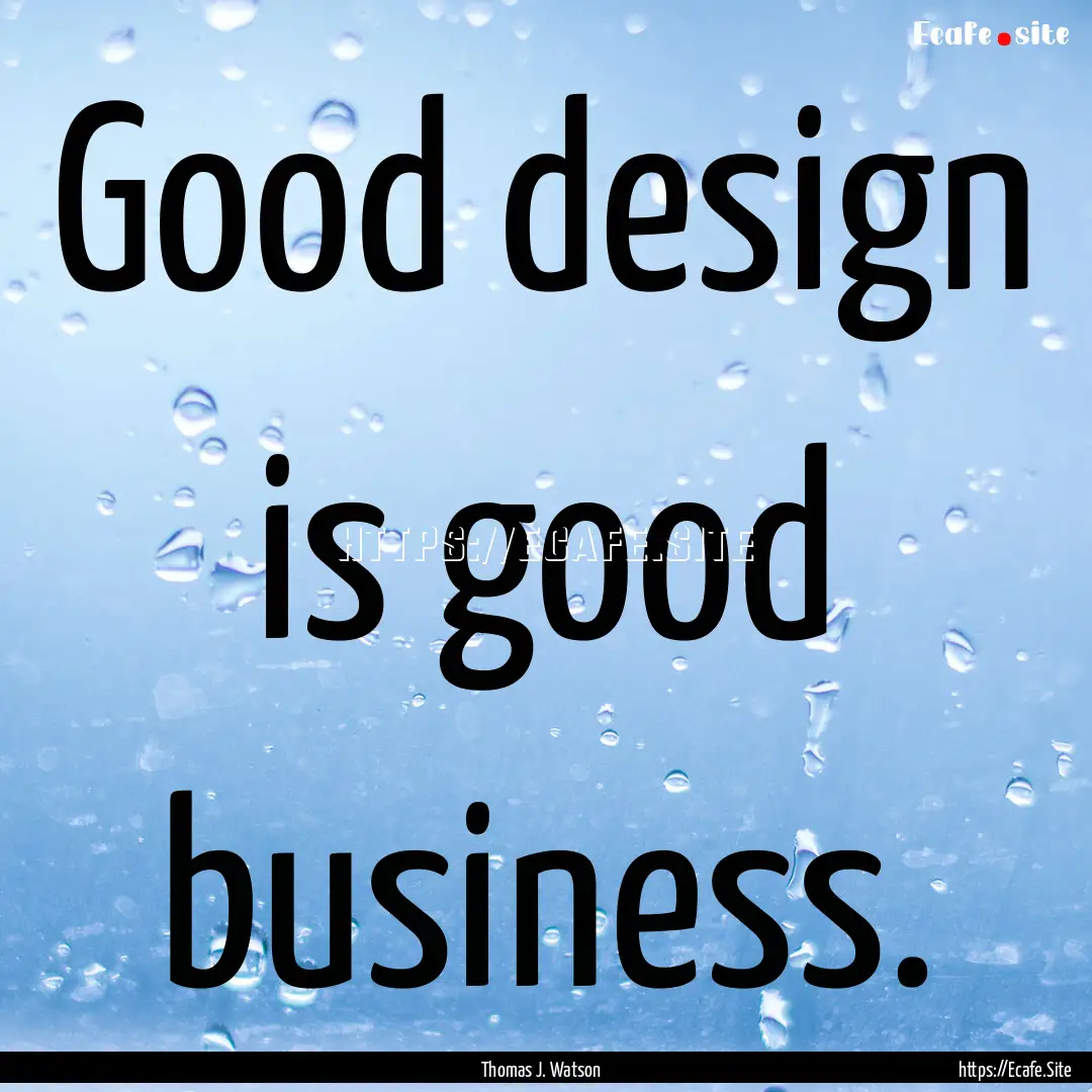 Good design is good business. : Quote by Thomas J. Watson