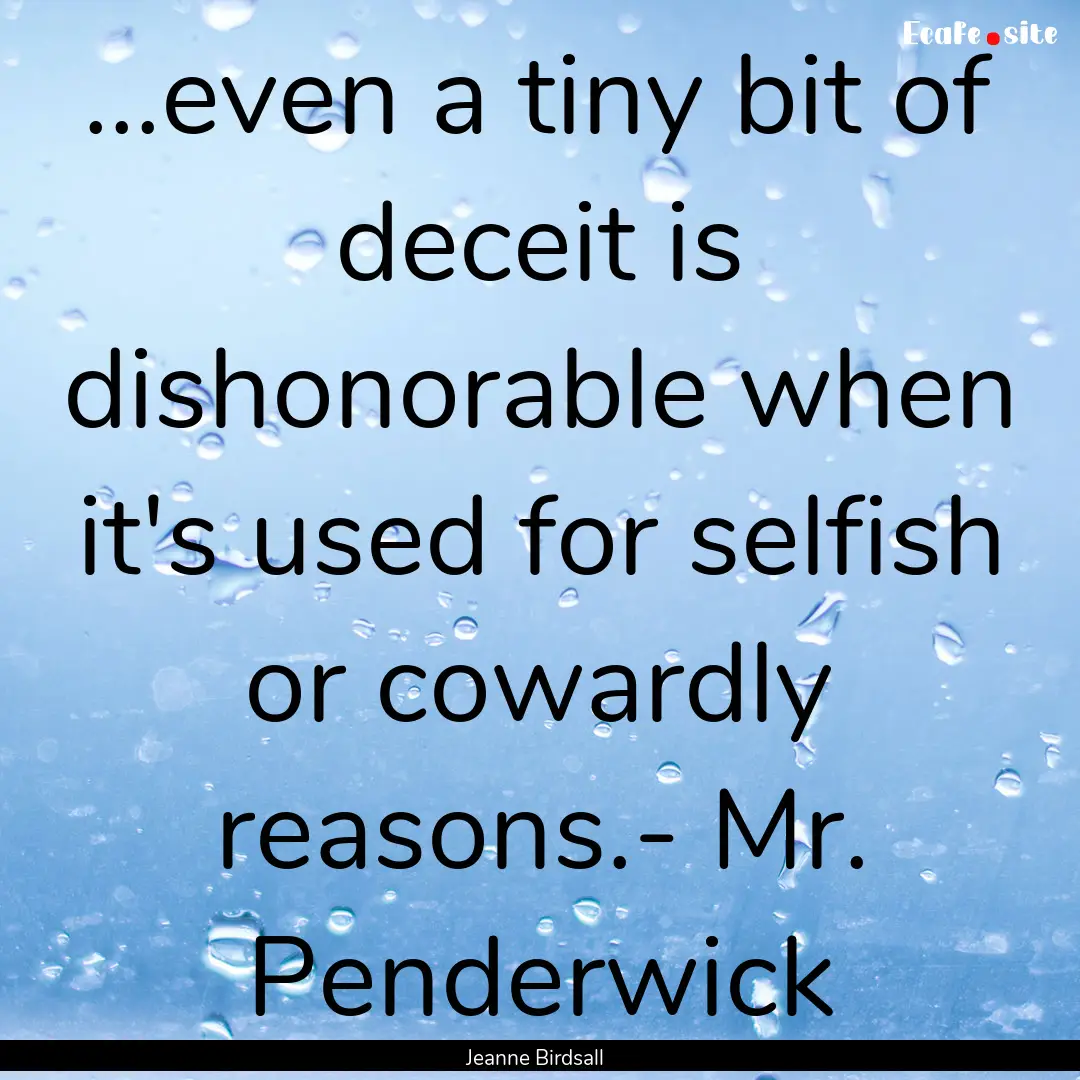 ...even a tiny bit of deceit is dishonorable.... : Quote by Jeanne Birdsall