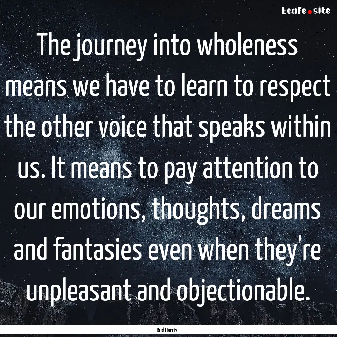 The journey into wholeness means we have.... : Quote by Bud Harris