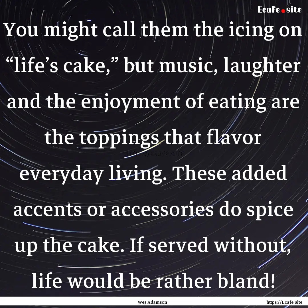 You might call them the icing on “life’s.... : Quote by Wes Adamson