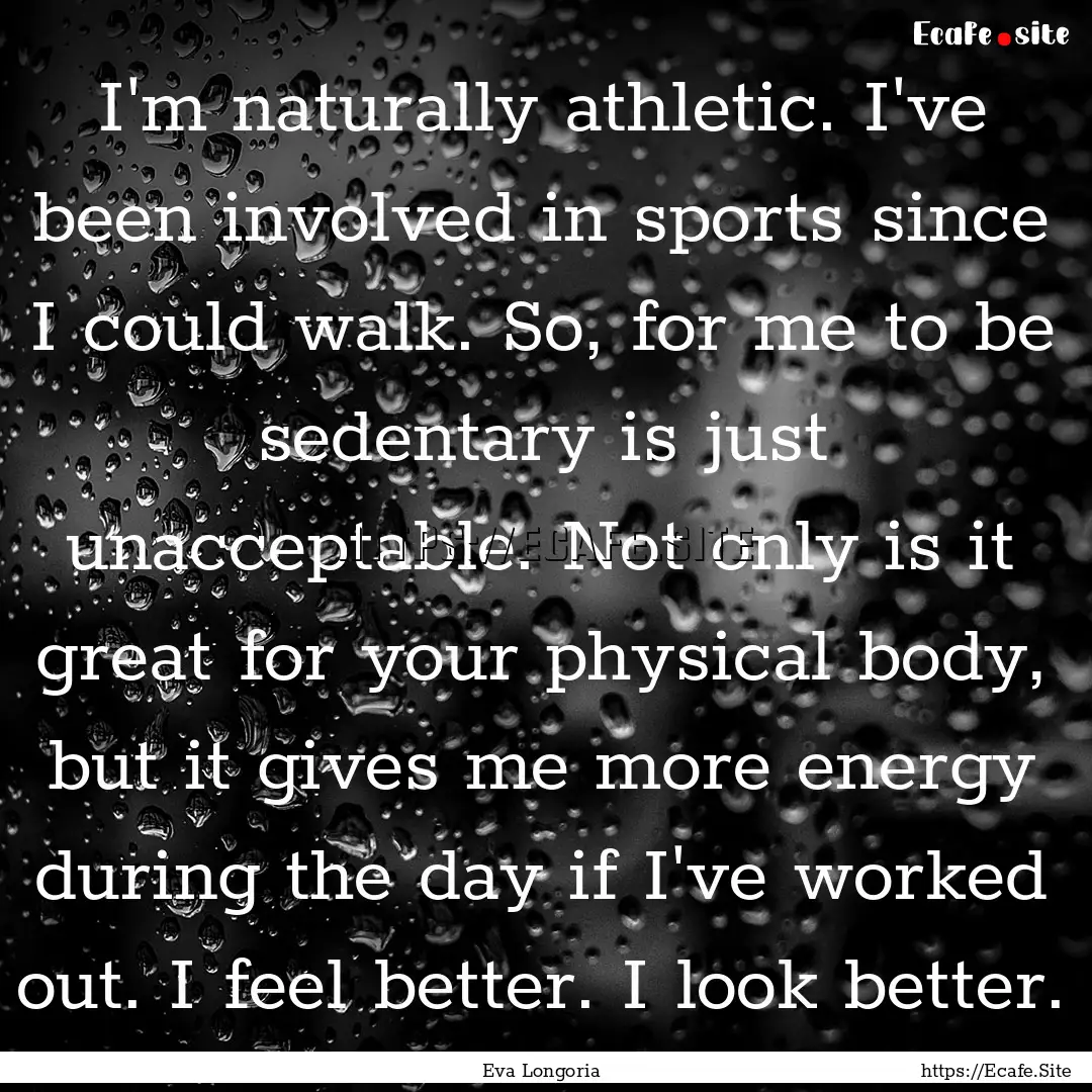 I'm naturally athletic. I've been involved.... : Quote by Eva Longoria