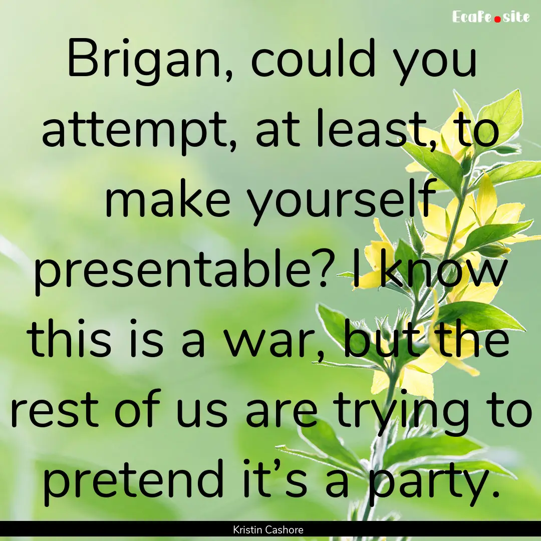 Brigan, could you attempt, at least, to make.... : Quote by Kristin Cashore