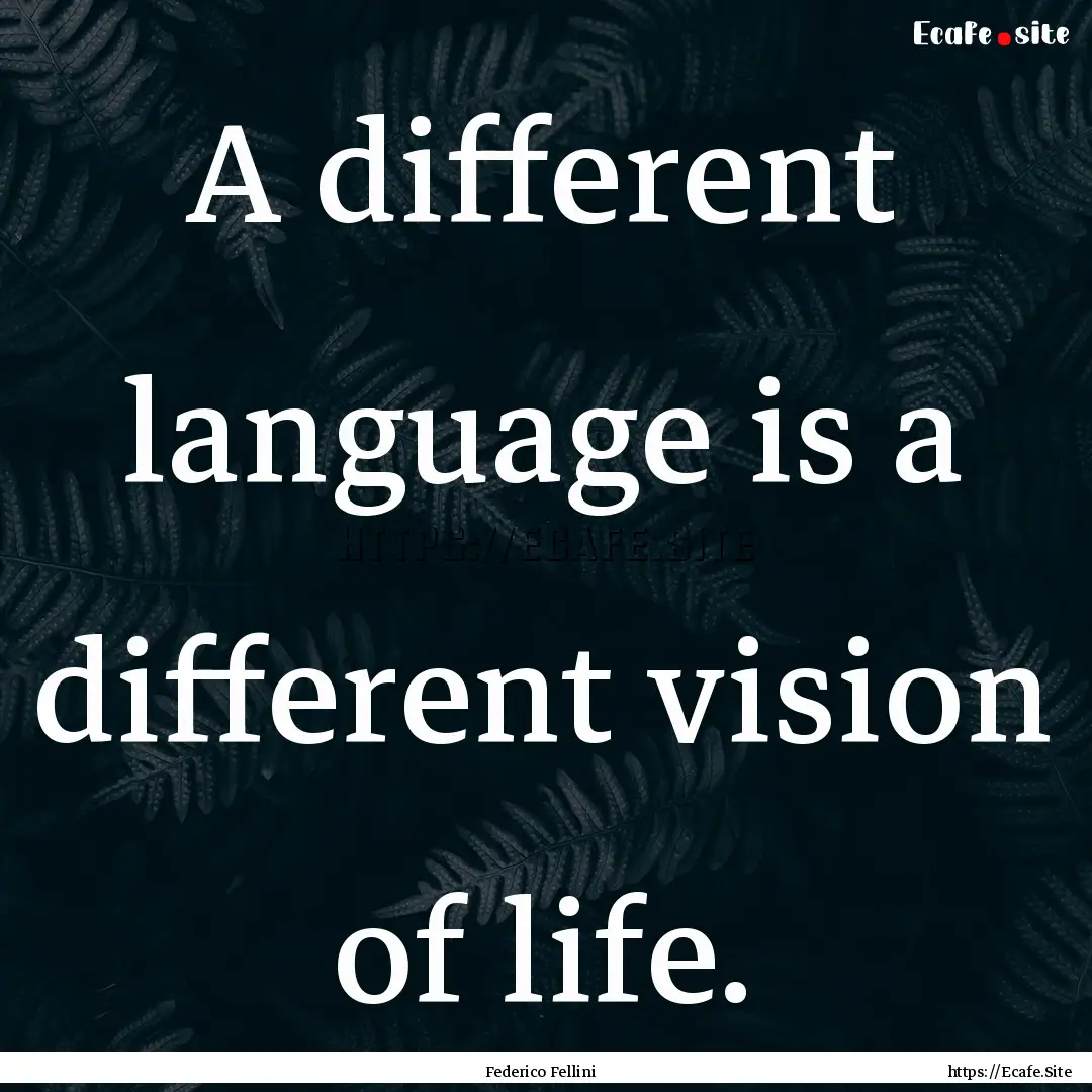 A different language is a different vision.... : Quote by Federico Fellini