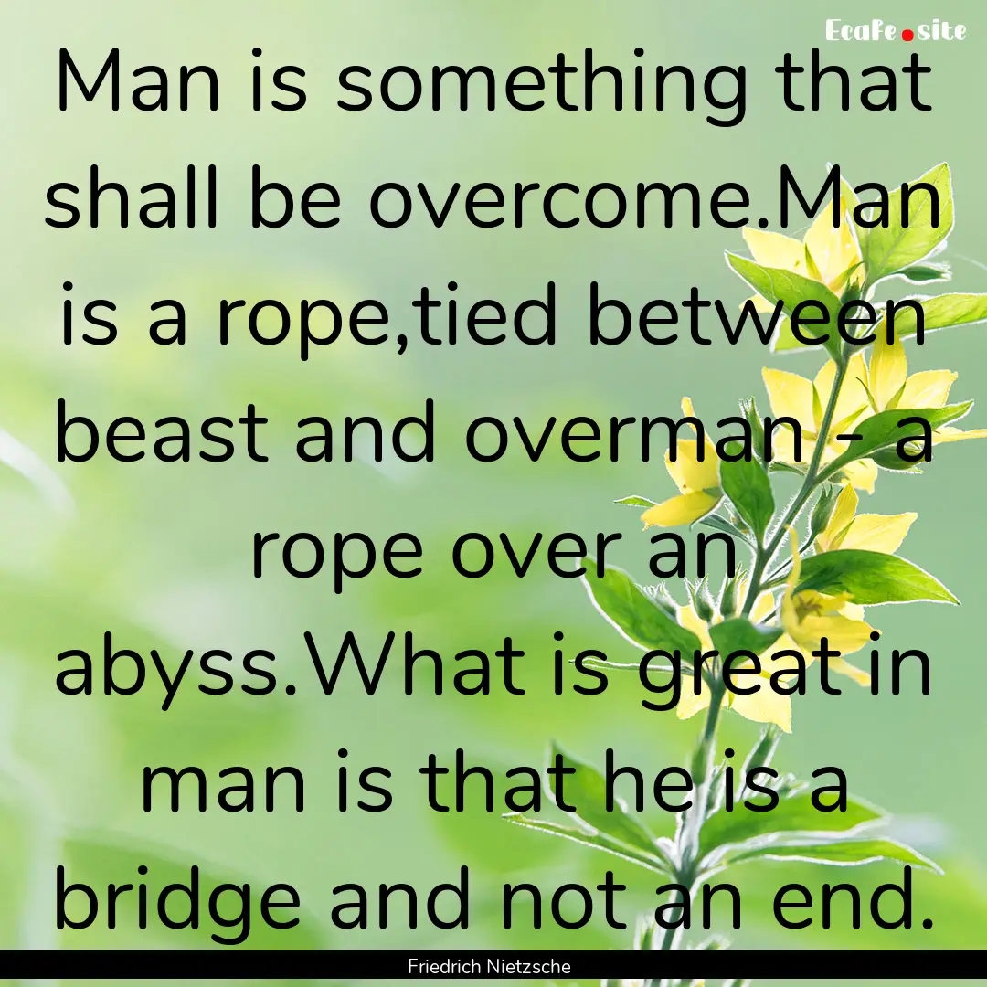 Man is something that shall be overcome.Man.... : Quote by Friedrich Nietzsche