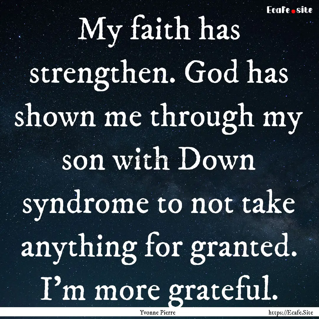 My faith has strengthen. God has shown me.... : Quote by Yvonne Pierre