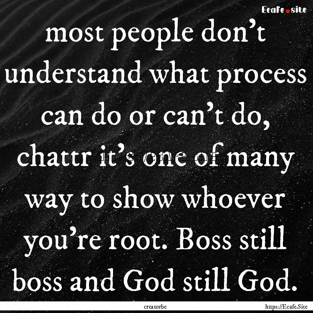 most people don't understand what process.... : Quote by creatorbe