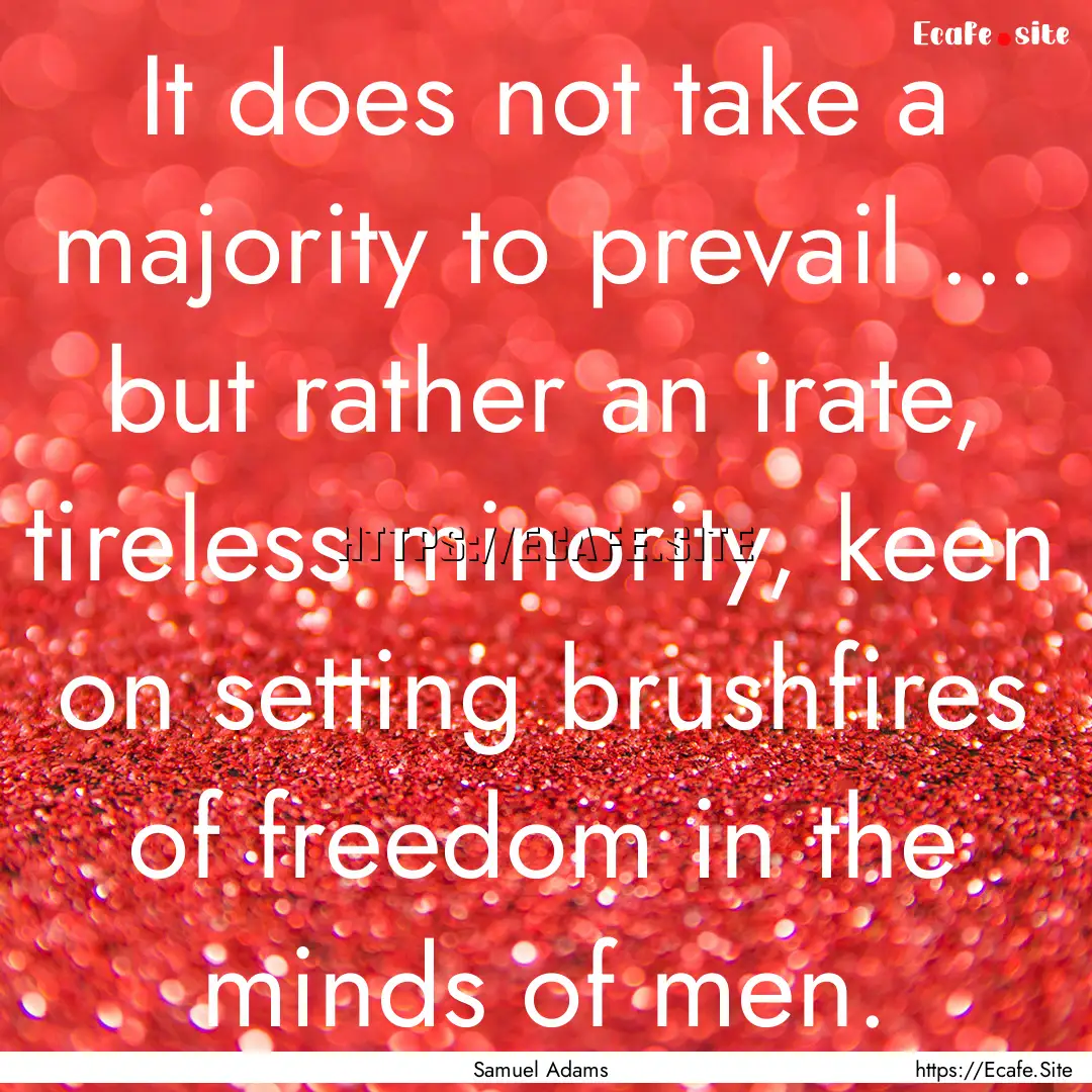 It does not take a majority to prevail ....... : Quote by Samuel Adams