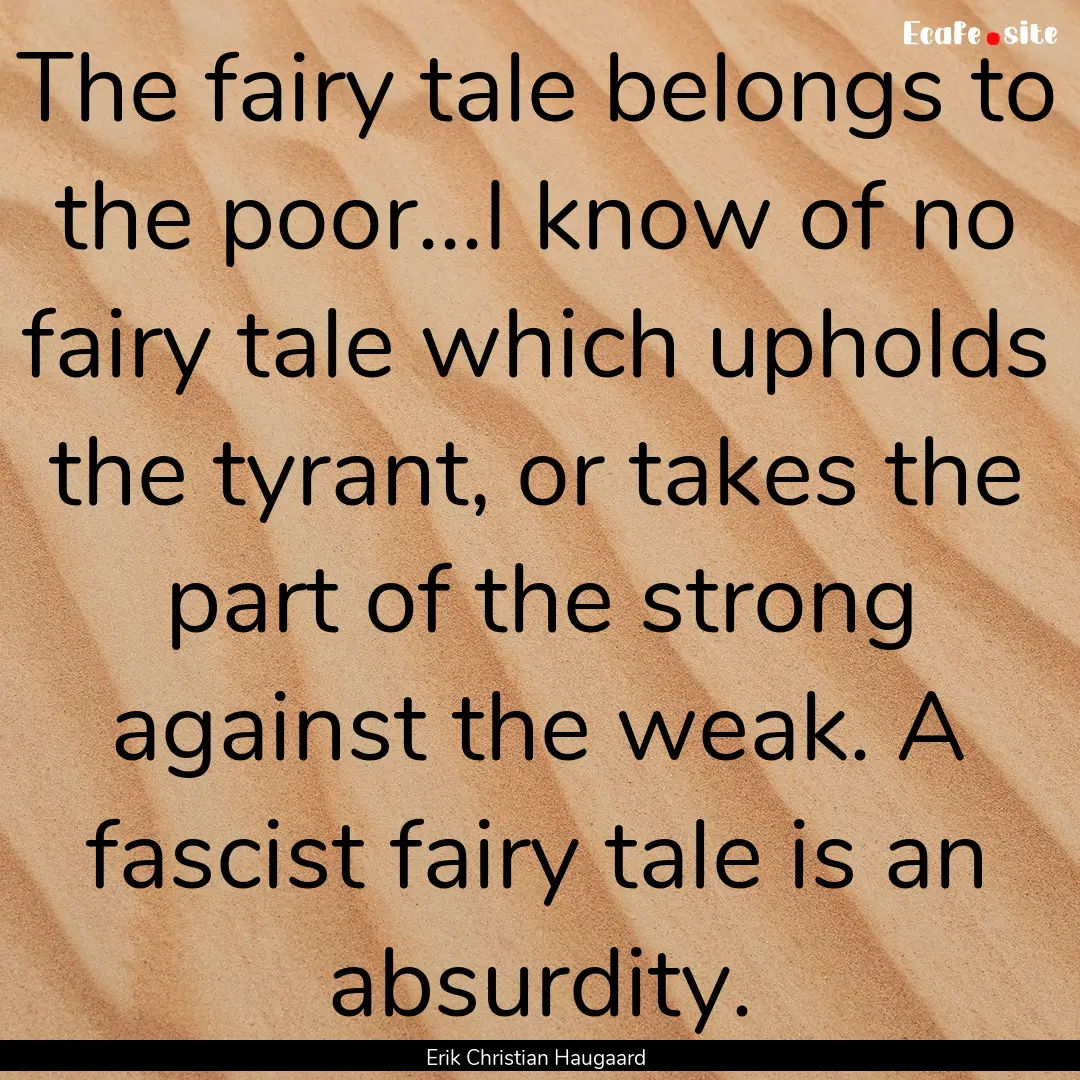 The fairy tale belongs to the poor...I know.... : Quote by Erik Christian Haugaard