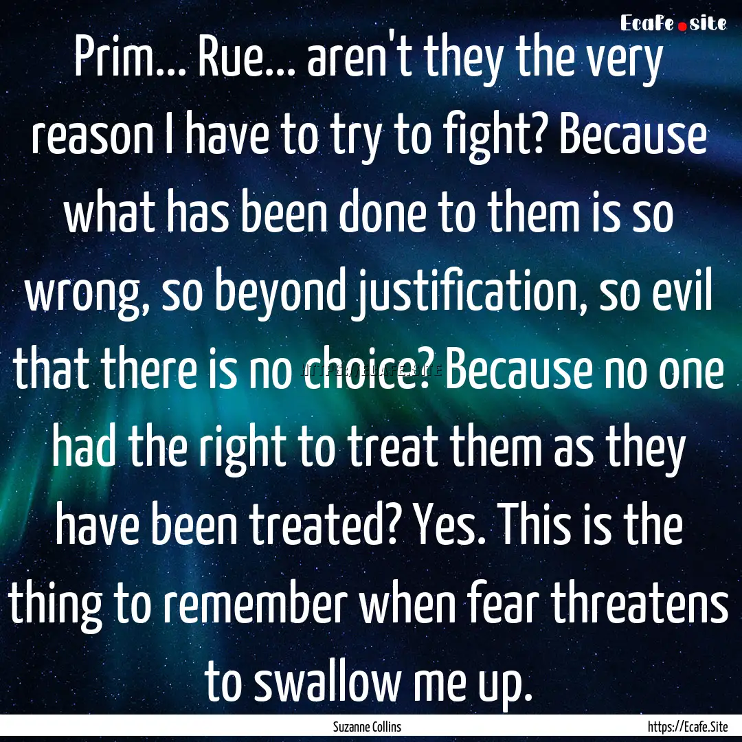 Prim... Rue... aren't they the very reason.... : Quote by Suzanne Collins