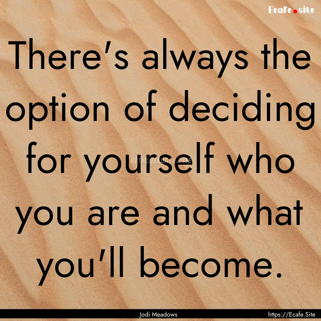 There's always the option of deciding for.... : Quote by Jodi Meadows