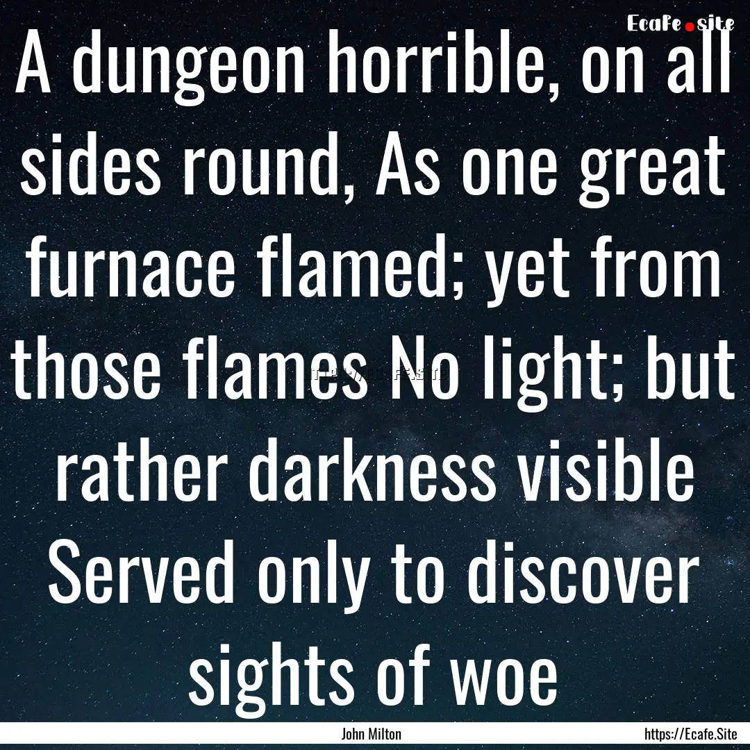 A dungeon horrible, on all sides round, As.... : Quote by John Milton