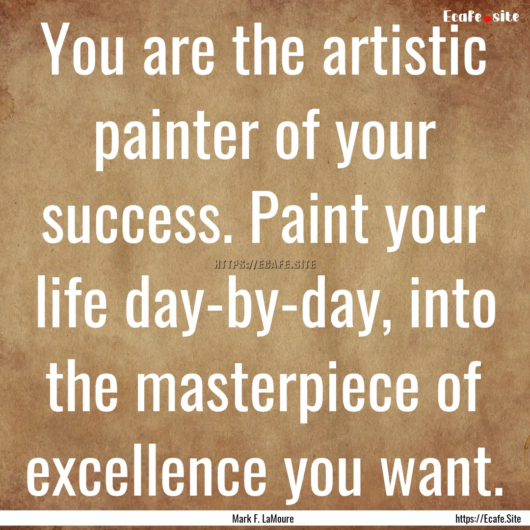 You are the artistic painter of your success..... : Quote by Mark F. LaMoure