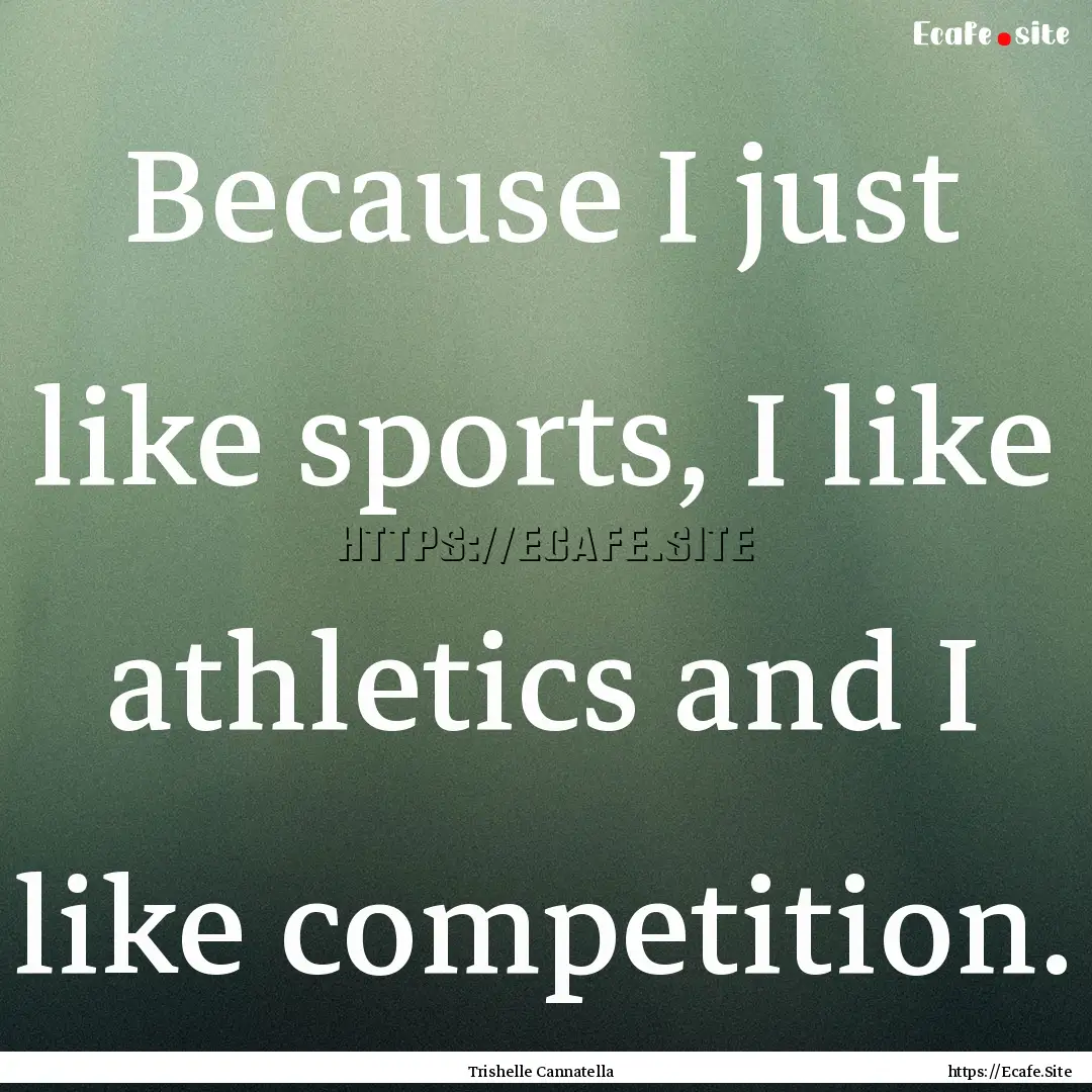 Because I just like sports, I like athletics.... : Quote by Trishelle Cannatella