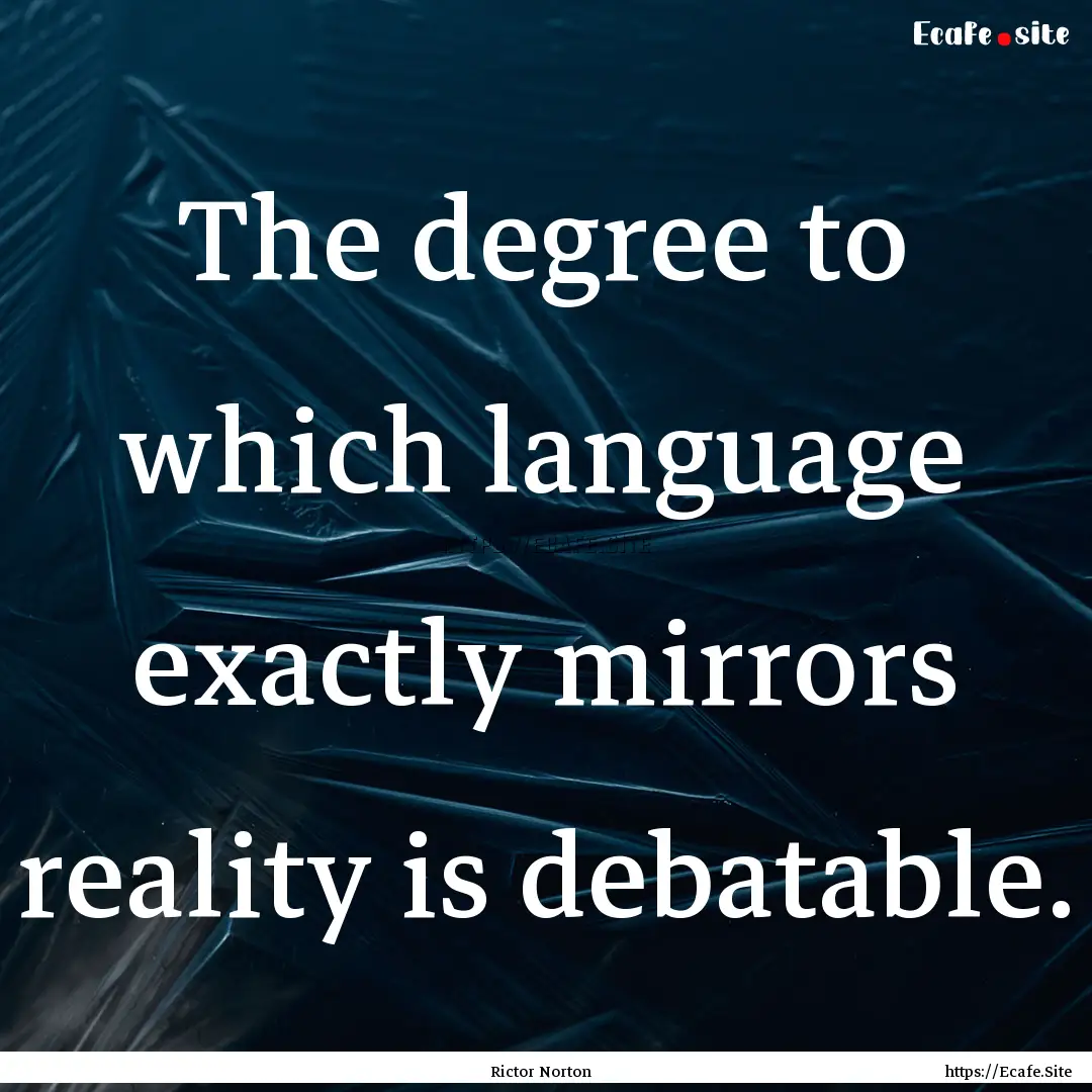 The degree to which language exactly mirrors.... : Quote by Rictor Norton