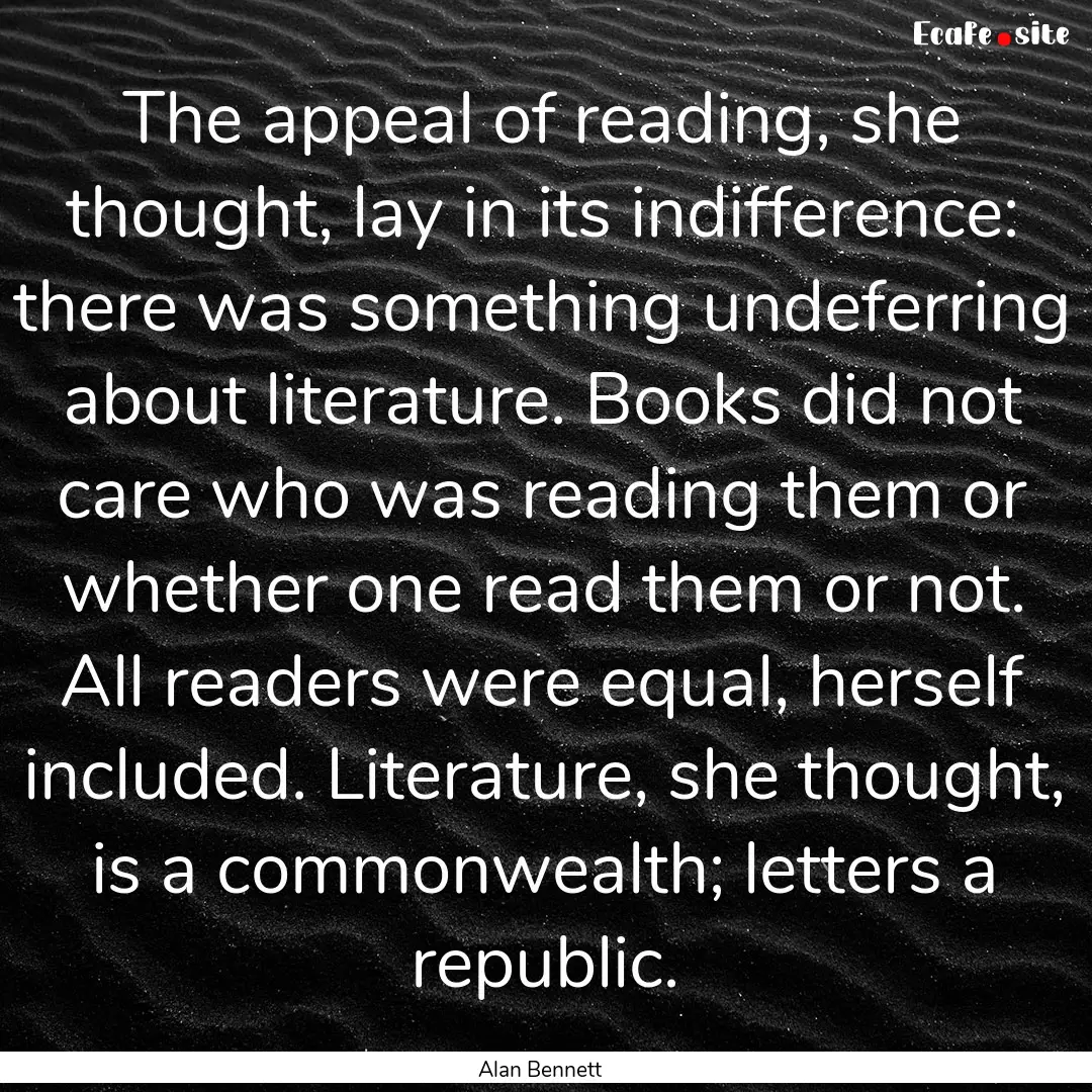 The appeal of reading, she thought, lay in.... : Quote by Alan Bennett