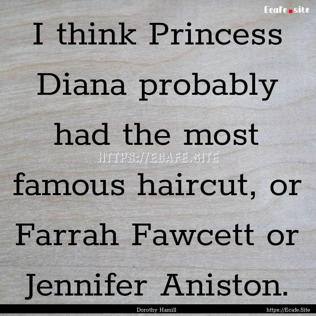 I think Princess Diana probably had the most.... : Quote by Dorothy Hamill