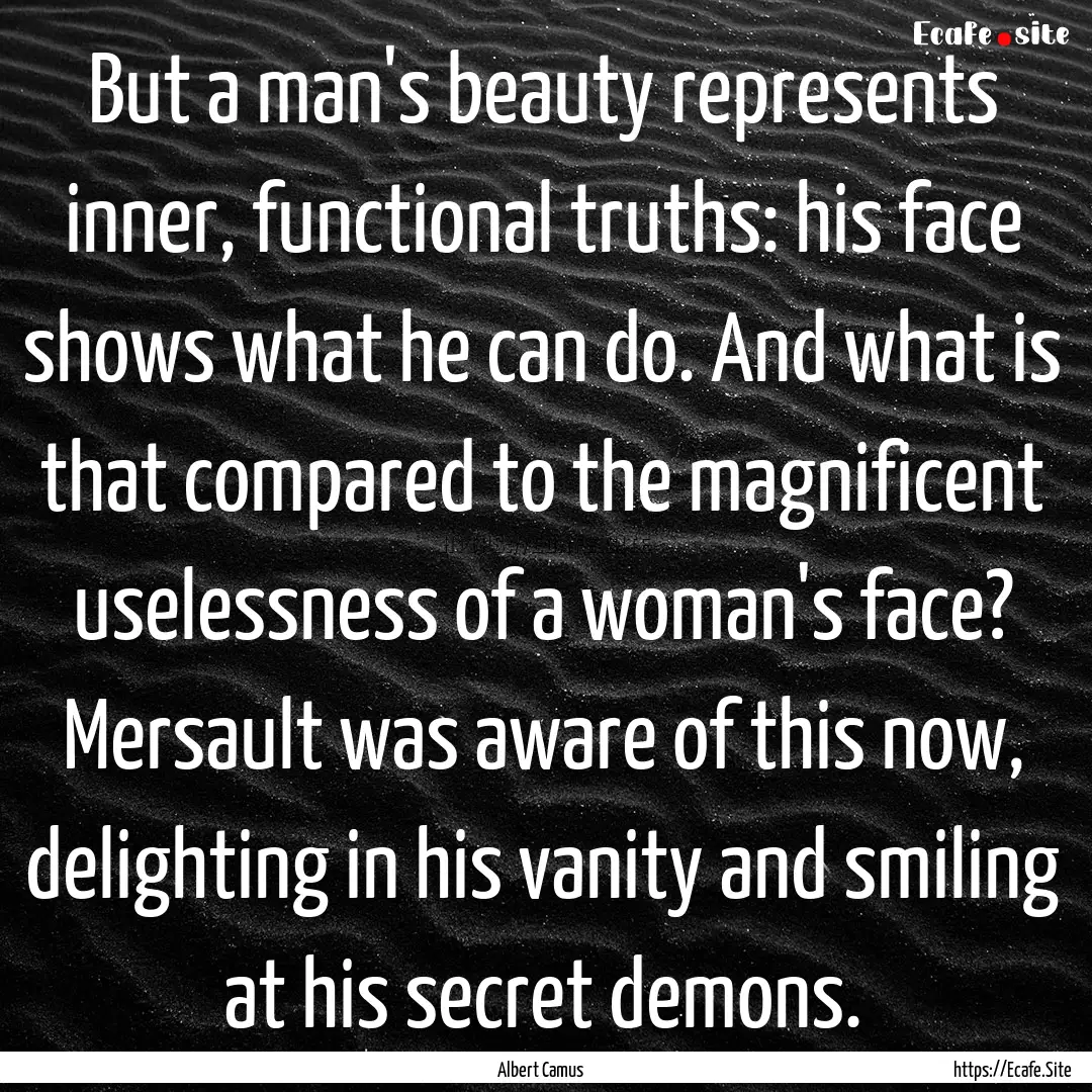 But a man's beauty represents inner, functional.... : Quote by Albert Camus