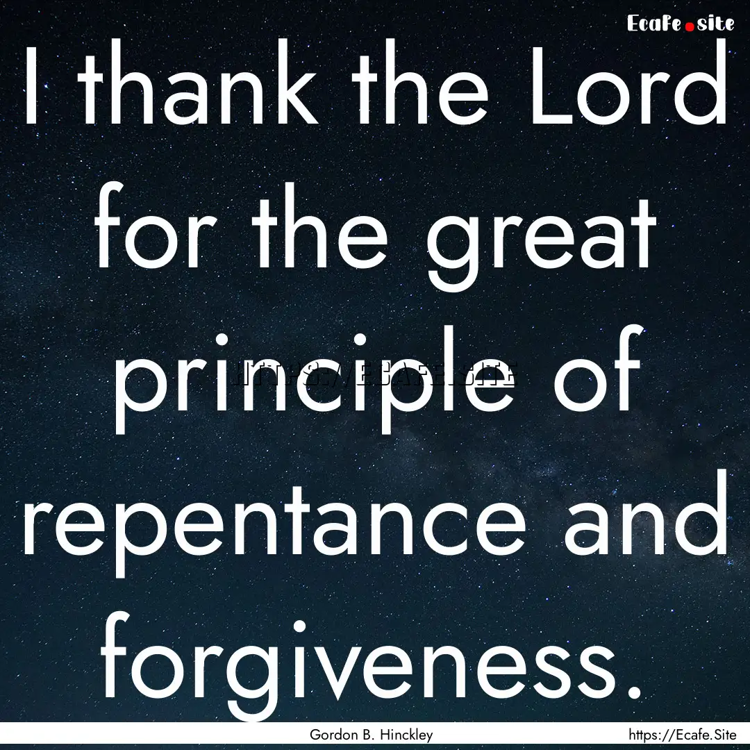 I thank the Lord for the great principle.... : Quote by Gordon B. Hinckley