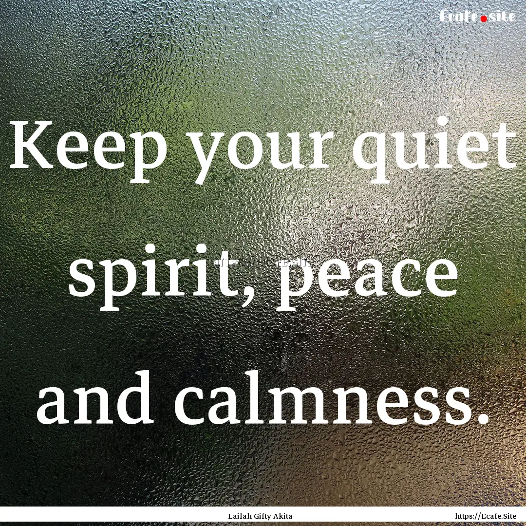 Keep your quiet spirit, peace and calmness..... : Quote by Lailah Gifty Akita