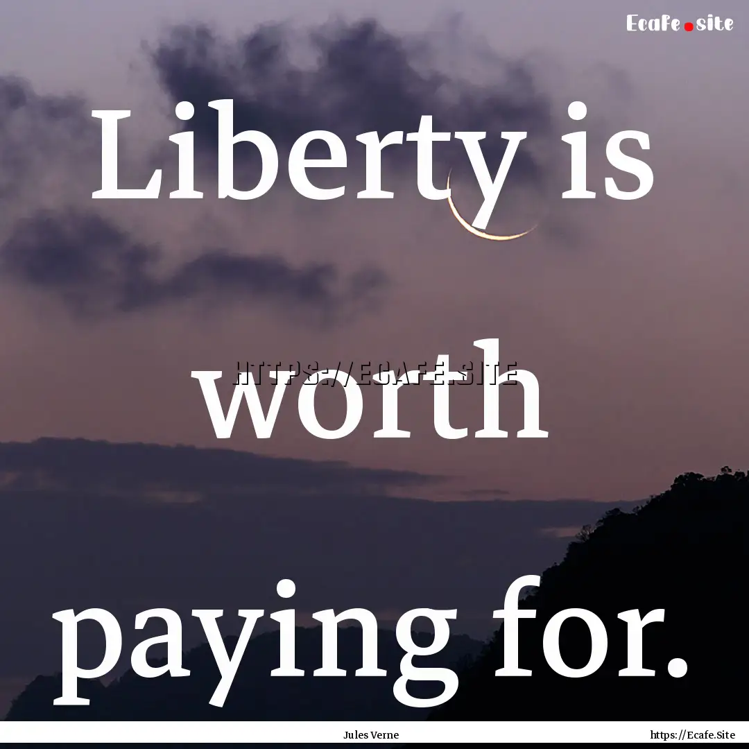 Liberty is worth paying for. : Quote by Jules Verne