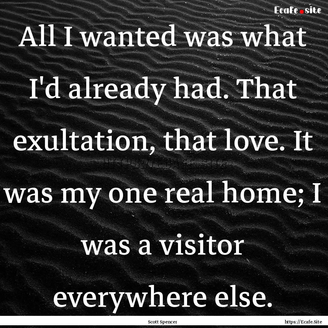 All I wanted was what I'd already had. That.... : Quote by Scott Spencer